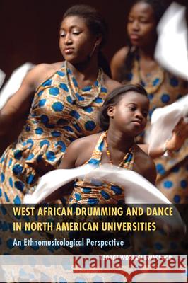 West African Drumming and Dance in North American Universities: An Ethnomusicological Perspective Dor, George Worlasi Kwasi 9781617039140