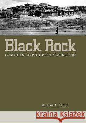 Black Rock: A Zuni Cultural Landscape and the Meaning of Place Dodge, William a. 9781617039379