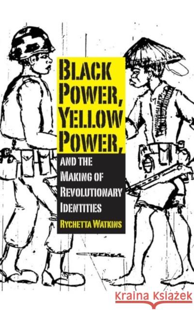 Black Power, Yellow Power, and the Making of Revolutionary Identities Rychetta Watkins 9781617039485 University Press of Mississippi