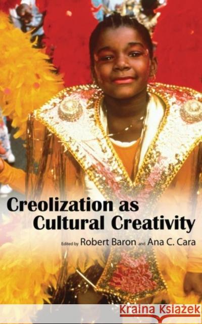 Creolization as Cultural Creativity Robert Baron Ana C. Cara 9781617039492