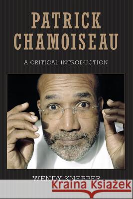 Patrick Chamoiseau: A Critical Introduction Knepper, Wendy 9781617039508 University Press of Mississippi