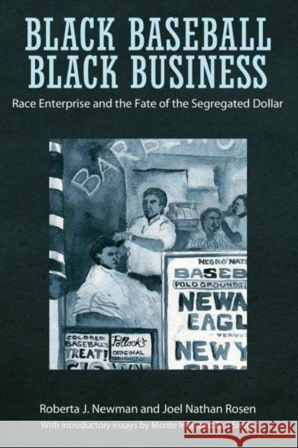 Black Baseball, Black Business: Race Enterprise and the Fate of the Segregated Dollar Newman, Roberta J. 9781617039546 University Press of Mississippi