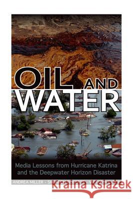 Oil and Water: Media Lessons from Hurricane Katrina and the Deepwater Horizon Disaster Miller, Andrea 9781617039720 University Press of Mississippi