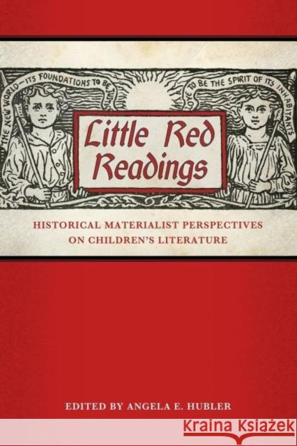 Little Red Readings: Historical Materialist Perspectives on Children's Literature Angela E. Hubler 9781617039874 University Press of Mississippi