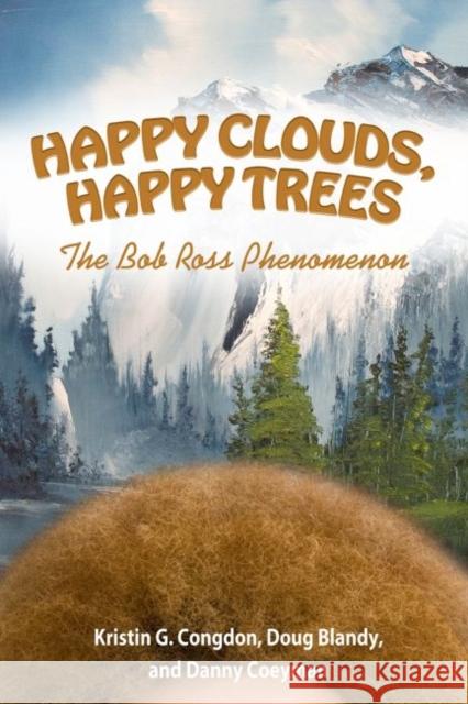 Happy Clouds, Happy Trees: The Bob Ross Phenomenon Kristin G. Congdon Doug Blandy Danny Coeyman 9781617039959