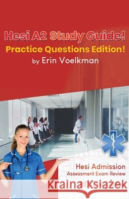 Hesi A2 Study Guide! Practice Questions Edition!: Hesi Admission Assessment Exam Review - Best Hesi Test Prep! Erin Voelkman 9781617044328 House of Lords LLC