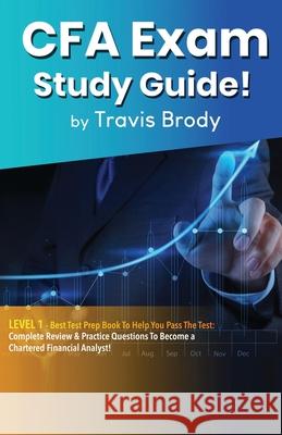 CFA Exam Study Guide! Level 1: Best Test Prep Book to Help You Pass the Test: Complete Review & Practice Questions to Become a Chartered Financial An Travis Brody 9781617044342