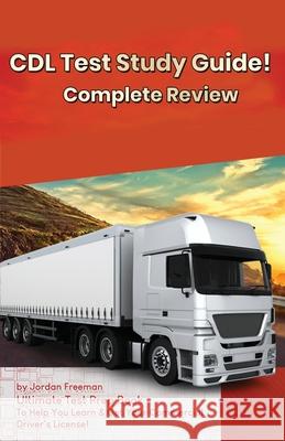 CDL Test Study Guide!: Ultimate Test Prep Book to Help You Learn & Get Your Commercial Driver's License: Complete Review Study Guide Jordan Freeman 9781617044359 House of Lords LLC