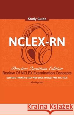 NCLEX-RN Study Guide Ultimate Trainer and Test Prep Book Practice Questions Edition! Kim Nguyen 9781617044960