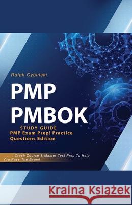 PMP PMBOK Study Guide! PMP Exam Prep! Practice Questions Edition! Crash Course & Master Test Prep To Help You Pass The Exam Ralph Cybulski 9781617044977