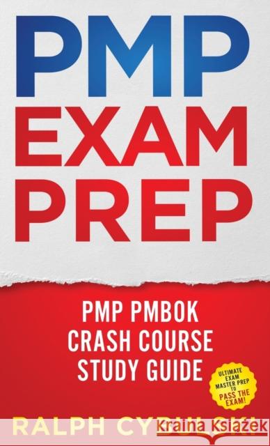 PMP Exam Prep - PMP PMBOK Crash Course Study Guide Ultimate Exam Master Prep To Pass The Exam! Ralph Cybulski 9781617045172