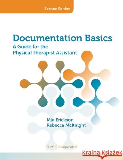 Documentation Basics: A Guide for the Physical Therapist Assistant Mia Erickson, Rebecca McKnight 9781617110085