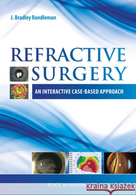 Refractive Surgery: An Interactive Case-Based Approach Randleman, J. Bradley 9781617110368 Slack