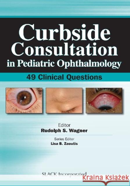 Curbside Consultation in Pediatric Ophthalmology: 49 Clinical Questions Rudolph Wagner 9781617110597 Slack