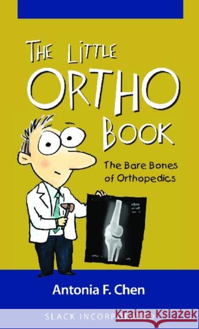 The Little Ortho Book: The Bare Bones of Orthopedics Chen, Antonia 9781617110863