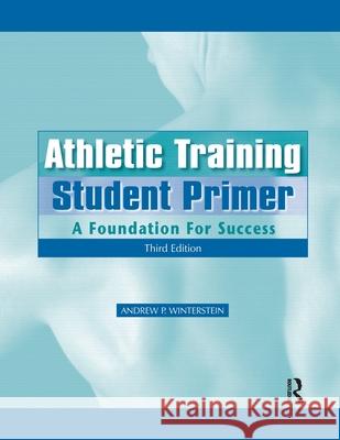 Athletic Training Student Primer: A Foundation for Success Andrew P. Winterstein 9781617110924