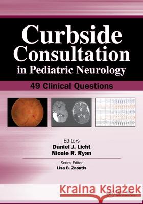 Curbside Consultation in Pediatric Neurology: 49 Clinical Questions Daniel Licht Nicole R. Ryan 9781617115998