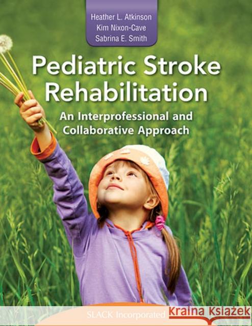 Pediatric Stroke Rehabilitation: An Interprofessional and Collaborative Approach Heather Atkinson Kim Nixon-Cave Sabrina Smith 9781617116186