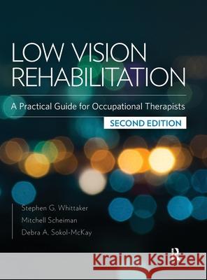 Low Vision Rehabilitation: A Practical Guide for Occupational Therapists Stephen G. Whittaker Mitchell Scheiman Debra A. Sokol-McKay 9781617116339 SLACK  Incorporated