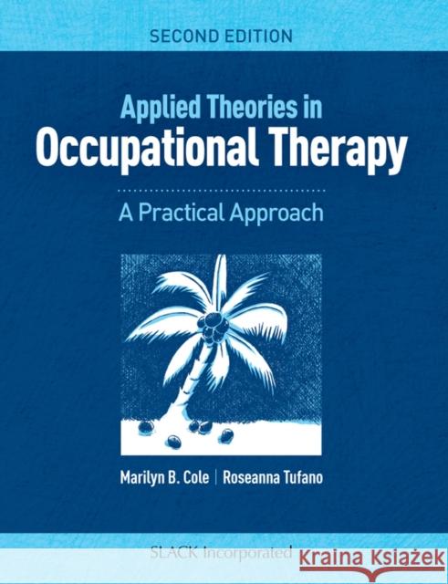 Applied Theories in Occupational Therapy: A Practical Approach Marilyn B. Cole Roseanna Tufano 9781617116360