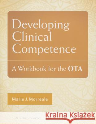 Developing Clinical Competence : A Workout for the OTA Marie Morreale 9781617118159 Slack