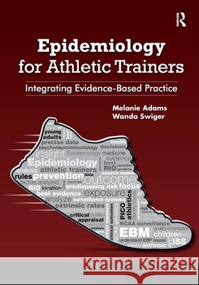 Epidemiology for Athletic Trainers: Integrating Evidence-Based Practice Wanda Swiger Melanie M. Adams 9781617119163 Slack