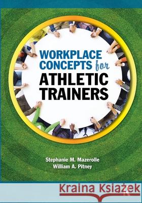 Workplace Concepts for Athletic Trainers Stephanie M. Mazerolle William A. Pitney  9781617119347