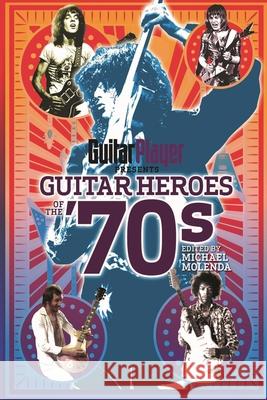 Guitar Player Presents Guitar Heroes of the '70s Michael Molenda 9781617130021 Backbeat Books