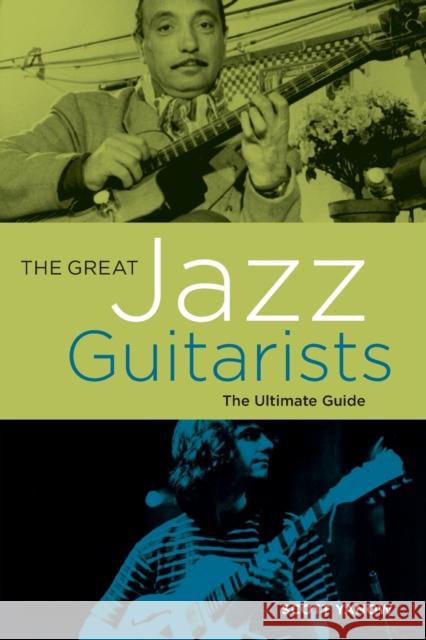 The Great Jazz Guitarists: The Ultimate Guide Scott Yanow 9781617130236