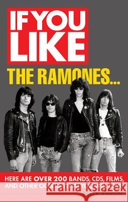 If You Like the Ramones...: Here Are Over 200 Bands, CDs, Films and Other Oddities That You Will Love Aaron, Peter 9781617134579 Backbeat Books