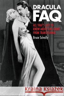 Dracula FAQ: All That's Left to Know about the Count from Transylvania Bruce Scivally 9781617136009 Backbeat Books