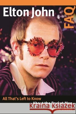Elton John FAQ: All That's Left to Know about the Rocket Man Donald Gibson 9781617136504