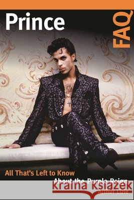 Prince FAQ: All That's Left to Know about the Purple Reign Arthur Lizie 9781617136702 Backbeat Books