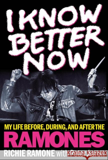 I Know Better Now: My Life Before, During and After the Ramones Ramone, Richie 9781617137105 Hal Leonard Corporation