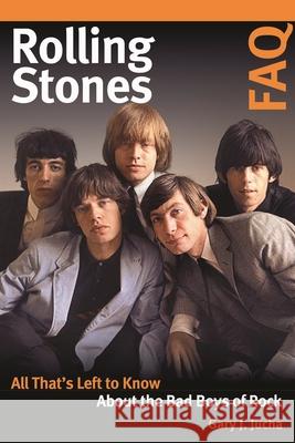 Rolling Stones FAQ: All That's Left to Know About the Bad Boys of Rock Jucha, Gary J. 9781617137242 Backbeat Books