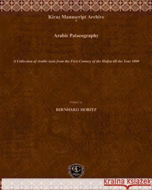 Arabic Palaeography: A Collection of Arabic texts from the First Century of the Hidjra till the Year 1000 Bernhard Moritz 9781617190056
