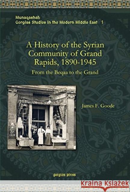 A History of the Syrian Community of Grand Rapids, 1890-1945: From the Beqaa to the Grand James Goode 9781617190285