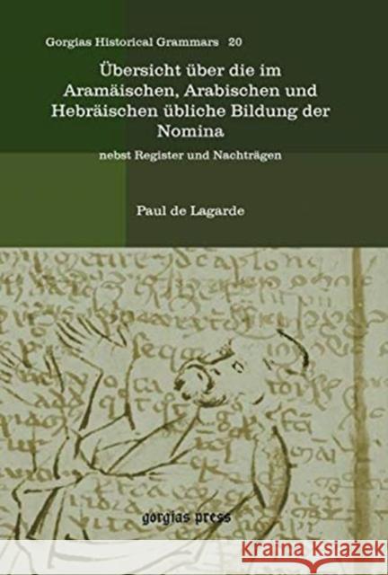 Übersicht über die im Aramäischen, Arabischen und Hebräischen übliche Bildung der Nomina: nebst Register und Nachträgen Paul de Lagarde 9781617190308 Gorgias Press