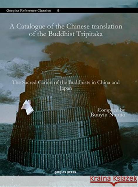 A Catalogue of the Chinese translation of the Buddhist Tripitaka: The Sacred Canon of the Buddhists in China and Japan Bunyiu Nanjio 9781617190537 Gorgias Press