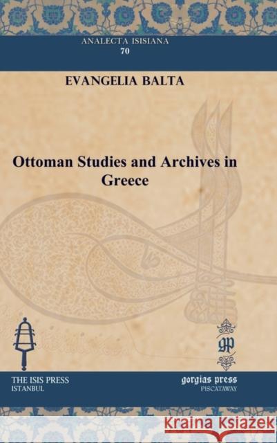 Ottoman Studies and Archives in Greece Evangelia Balta 9781617190902 Gorgias Press