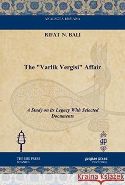 The “Varlik Vergisi” Affair: A Study on its Legacy With Selected Documents Rifat N. Bali 9781617191244