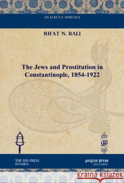 The Jews and Prostitution in Constantinople, 1854-1922 Rifat N. Bali 9781617191565