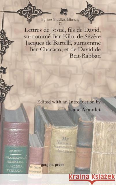 Lettres de Josue, Fils de David, Surnomme Bar-Kilo, de Severe Jacques de Bartelli, Surnomme Bar-Chacaco, Et de David de Beit-Rabban Isaac Armalet 9781617191619 Gorgias Press