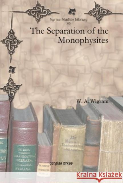 The Separation of the Monophysites W. A. Wigram 9781617191855 Gorgias Press