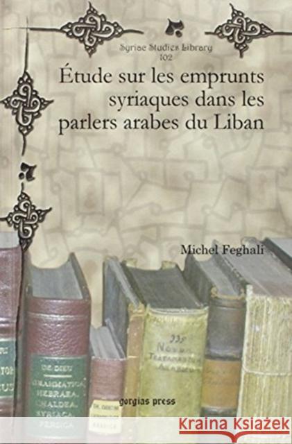 Étude sur les emprunts syriaques dans les parlers arabes du Liban Michel Feghali 9781617192036 Gorgias Press