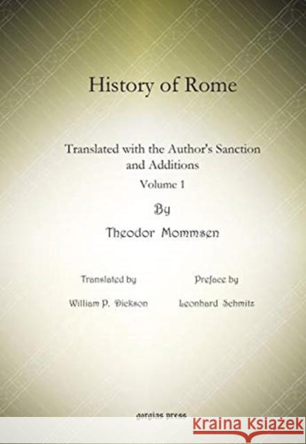 History of Rome (vol 1): Translated with the Author's Sanction and Additions William P. Dickson, Leonhard Schmitz, Theodore Mommsen 9781617192227