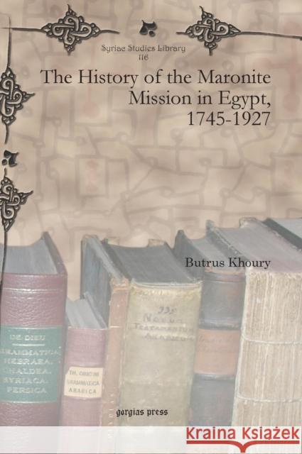 The History of the Maronite Mission in Egypt, 1745-1927 Butrus Khoury 9781617192395