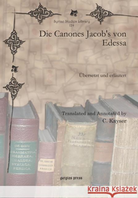 Die Canones Jacob's von Edessa: Übersetzt und erläutert C. Kayser 9781617192470 Gorgias Press