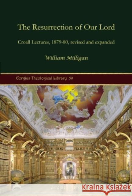 The Resurrection of Our Lord: Croall Lectures, 1879-80, revised and expanded William Milligan 9781617192616