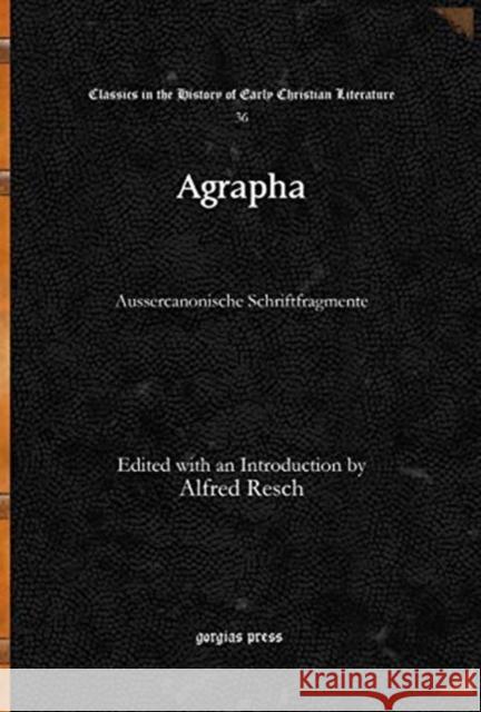 Agrapha: Aussercanonische Schriftfragmente Alfred Resch 9781617193026 Gorgias Press